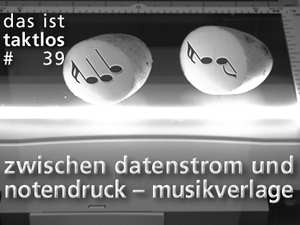 Taktlos # 39 Zwischen Datenstrom und Notenstich: Musikverlage
